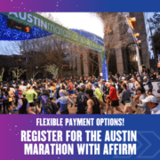 Runners participating in the Austin Marathon are seen crossing the start line, with the arch overhead reading "Austin Marathon & Half Marathon." The image includes the text, "Flexible Payment Options! Register for the Austin Marathon with Affirm and pay at your convenience. Austin Marathon Half Marathon & 5K